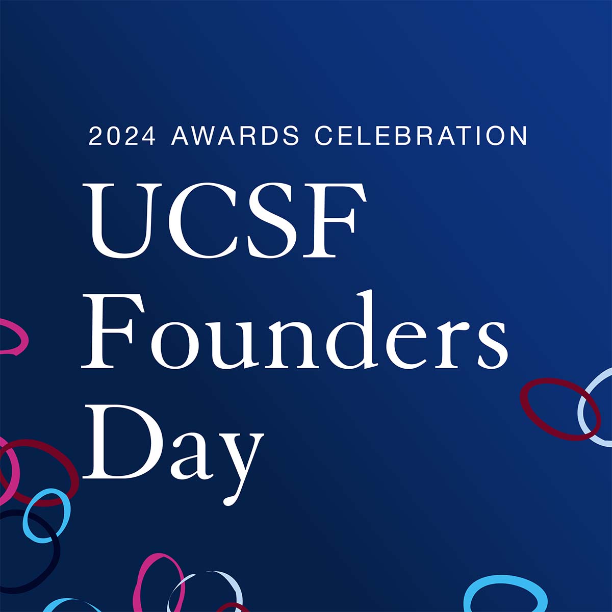 2024 Awards Celebration UCSF Founders Day over a blue background filled with colorful abstract rings.